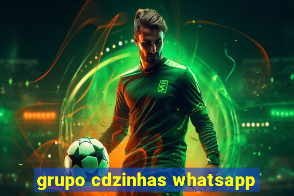 grupo cdzinhas whatsapp