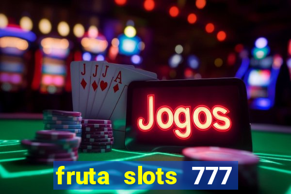 fruta slots 777 mega jackpot paga mesmo