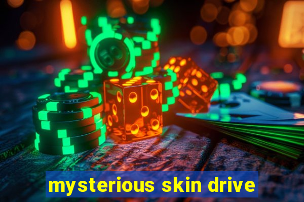 mysterious skin drive