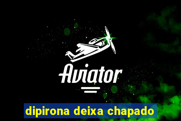 dipirona deixa chapado