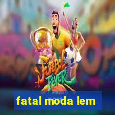 fatal moda lem