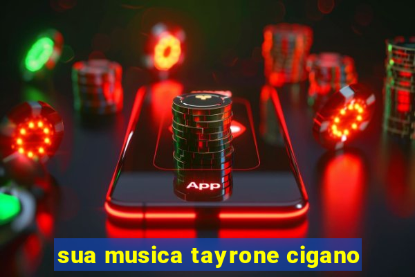 sua musica tayrone cigano