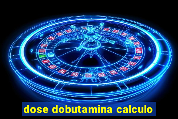 dose dobutamina calculo