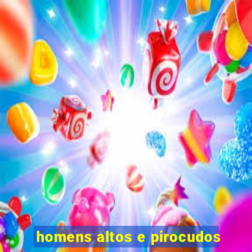 homens altos e pirocudos