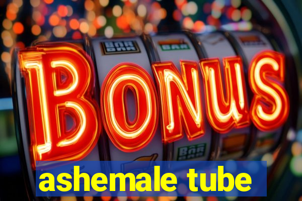 ashemale tube