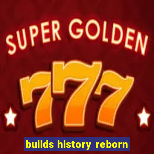 builds history reborn