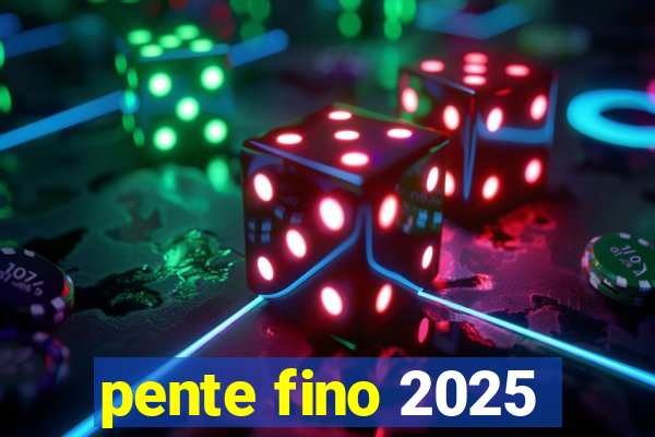 pente fino 2025