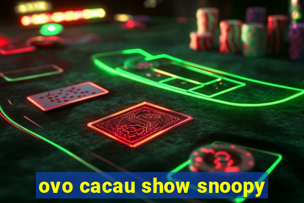 ovo cacau show snoopy