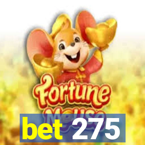 bet 275