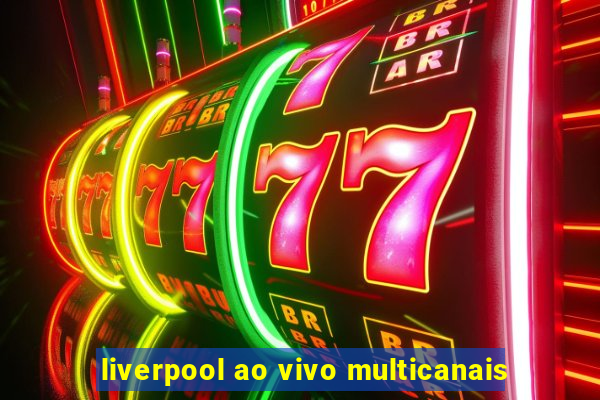 liverpool ao vivo multicanais