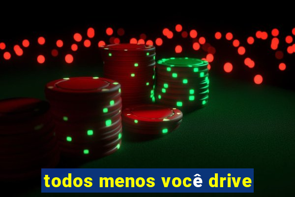 todos menos você drive